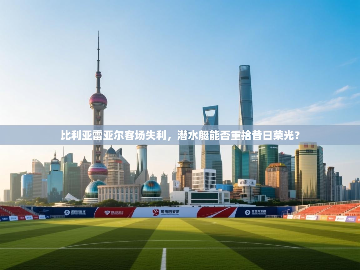 比利亚雷亚尔客场失利，潜水艇能否重拾昔日荣光？  第1张