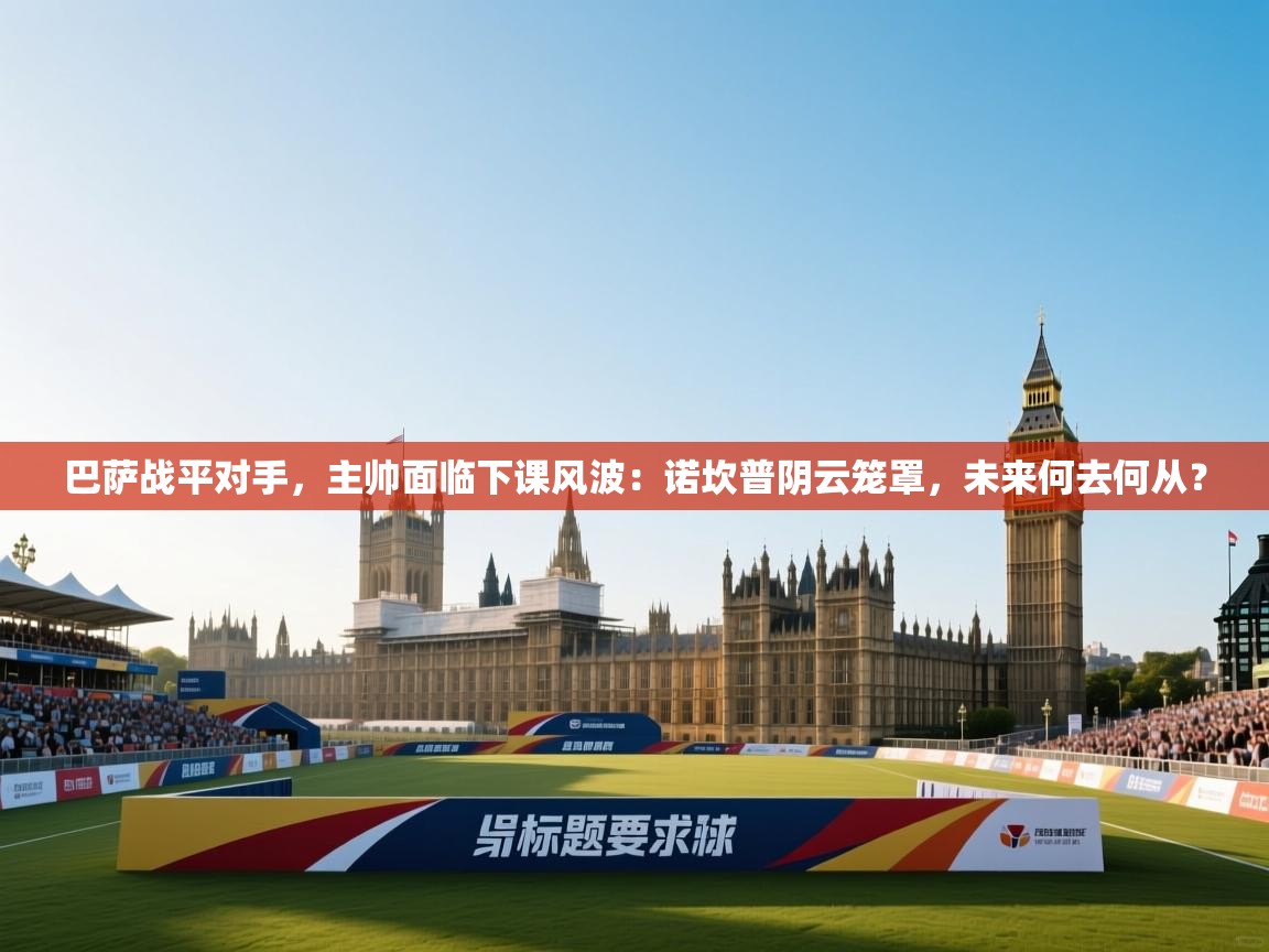 巴萨战平对手，主帅面临下课风波：诺坎普阴云笼罩，未来何去何从？  第2张