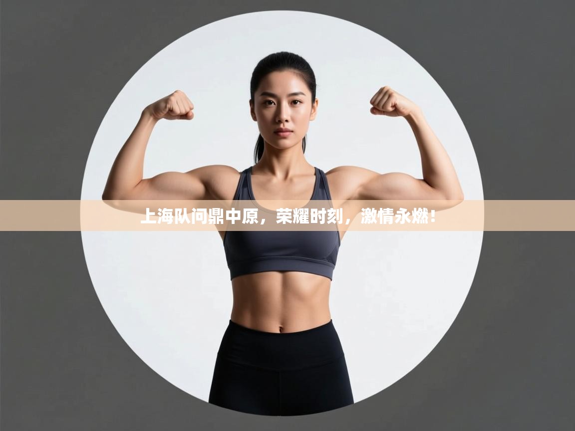 上海队问鼎中原，荣耀时刻，激情永燃！  第1张